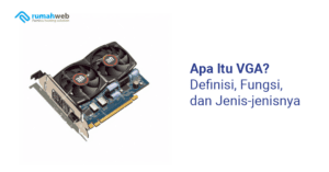 apa-itu-vga?-definisi,-fungsi,-dan-jenis-jenisnya