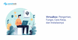 virtualbox:-pengertian,-fungsi,-cara-kerja,-dan-cara-instalasinya