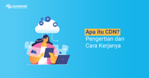 apa-itu-cdn?-pengertian,-fungsi,-dan-cara-kerjanya